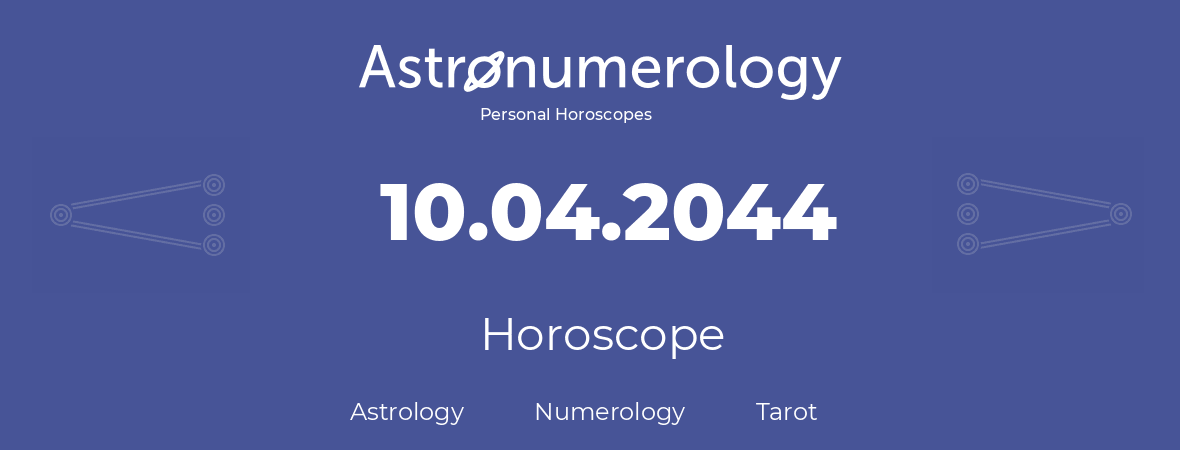 Horoscope for birthday (born day): 10.04.2044 (April 10, 2044)