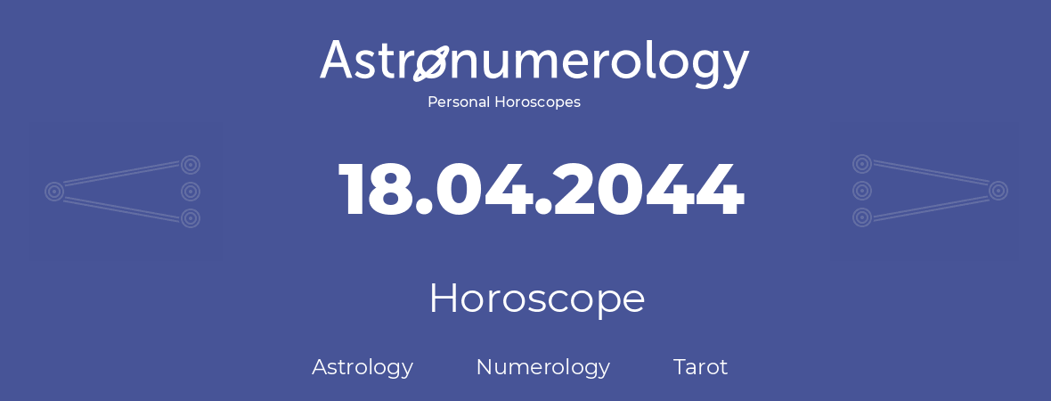 Horoscope for birthday (born day): 18.04.2044 (April 18, 2044)