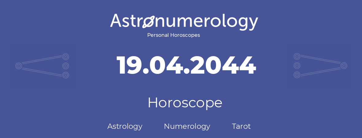 Horoscope for birthday (born day): 19.04.2044 (April 19, 2044)