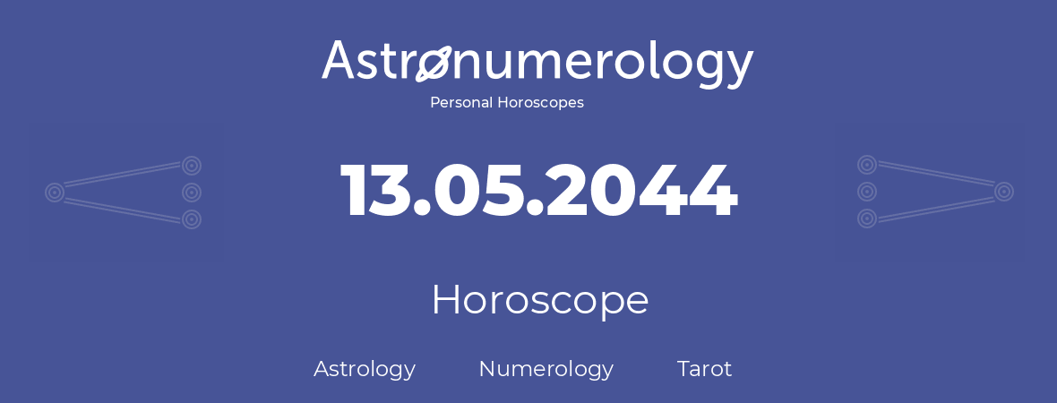 Horoscope for birthday (born day): 13.05.2044 (May 13, 2044)