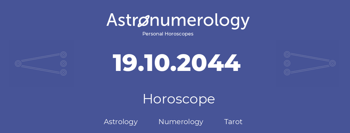 Horoscope for birthday (born day): 19.10.2044 (Oct 19, 2044)