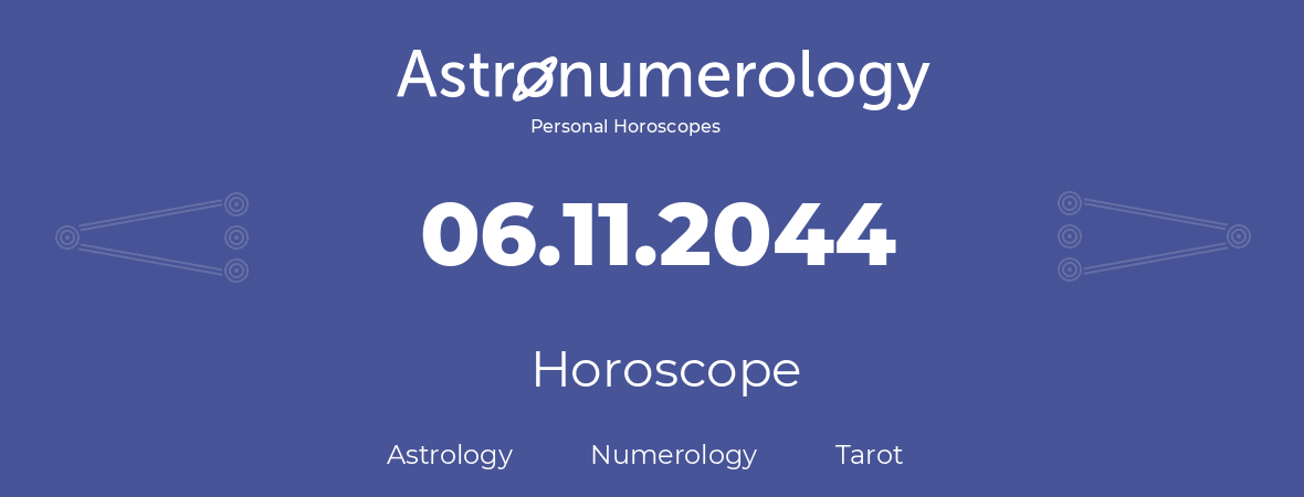 Horoscope for birthday (born day): 06.11.2044 (November 06, 2044)