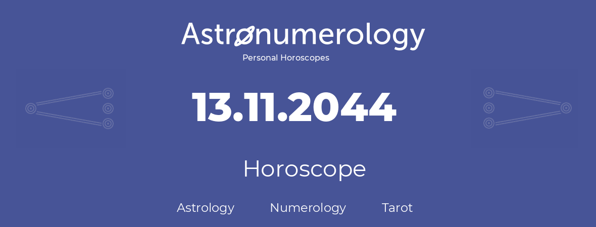 Horoscope for birthday (born day): 13.11.2044 (November 13, 2044)