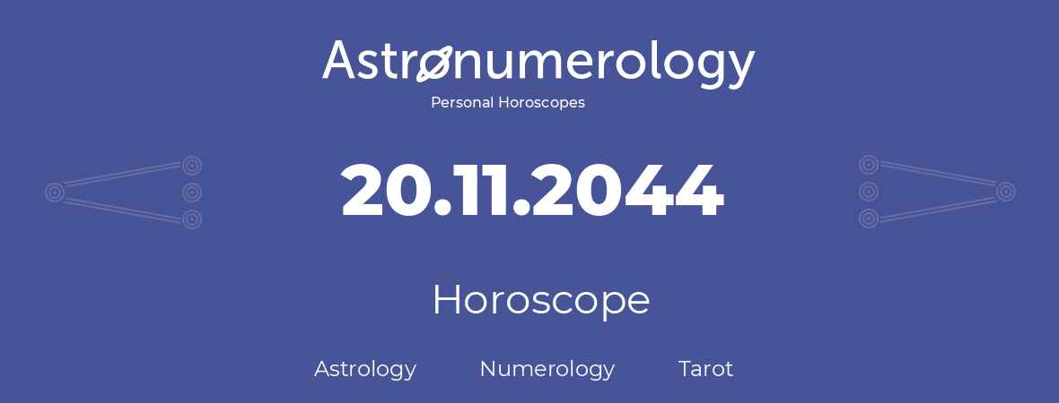 Horoscope for birthday (born day): 20.11.2044 (November 20, 2044)