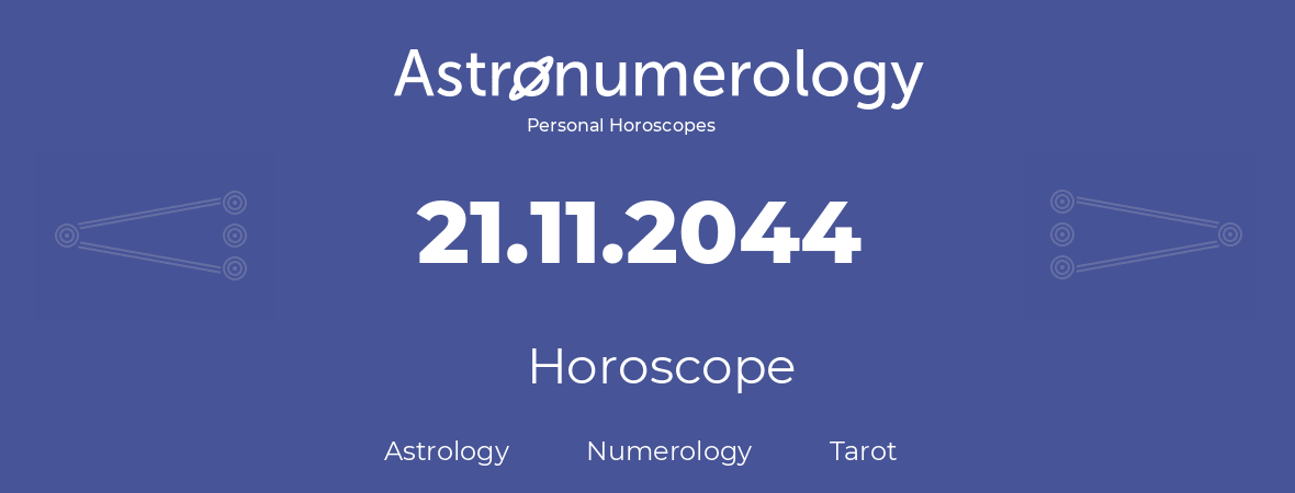 Horoscope for birthday (born day): 21.11.2044 (November 21, 2044)