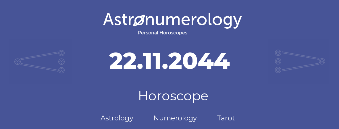 Horoscope for birthday (born day): 22.11.2044 (November 22, 2044)