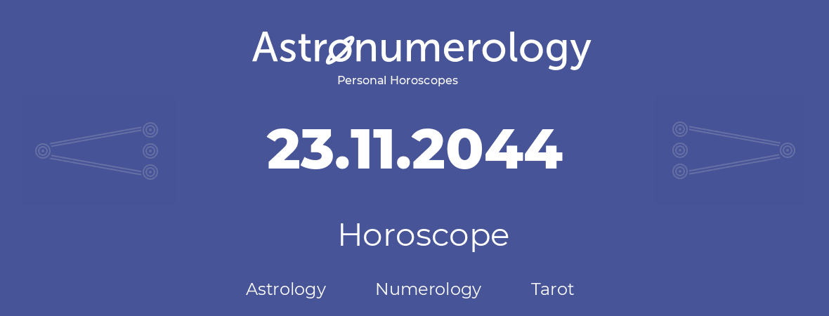 Horoscope for birthday (born day): 23.11.2044 (November 23, 2044)