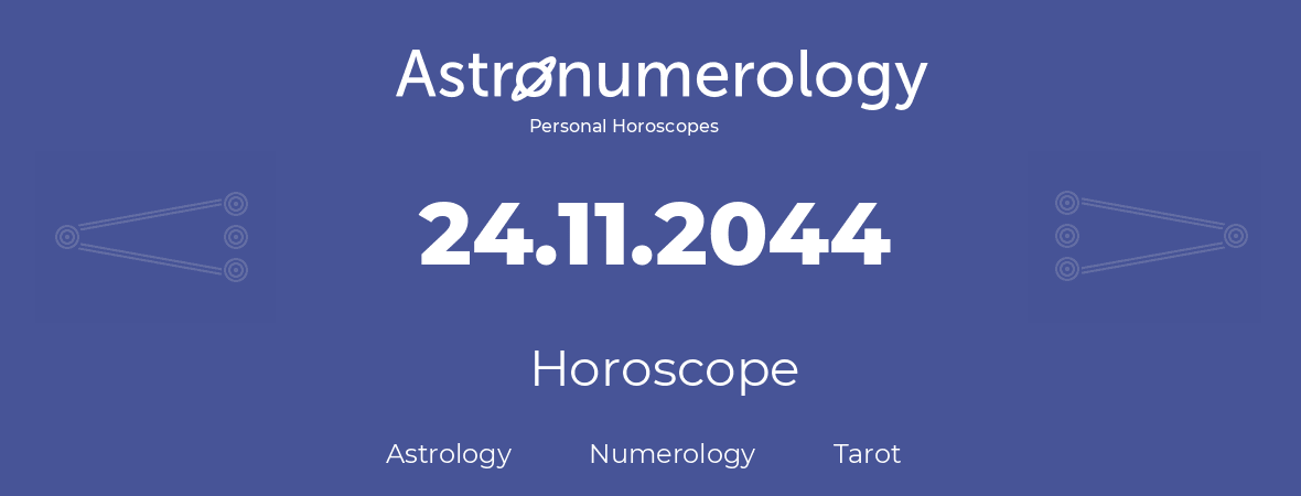 Horoscope for birthday (born day): 24.11.2044 (November 24, 2044)