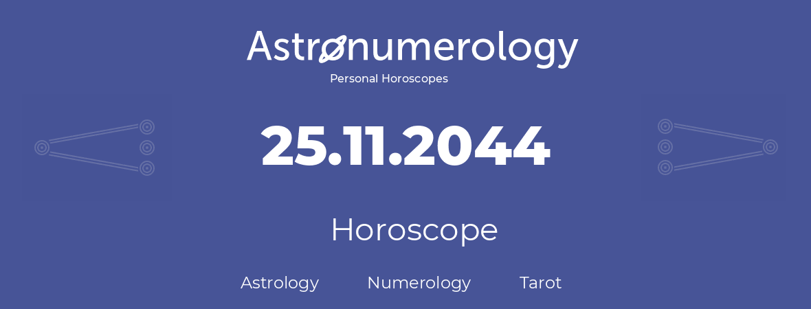 Horoscope for birthday (born day): 25.11.2044 (November 25, 2044)