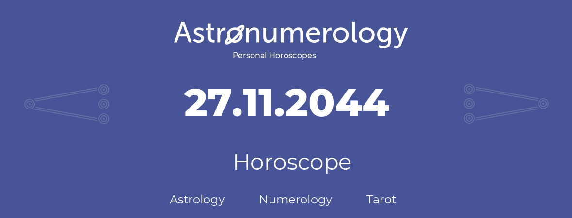 Horoscope for birthday (born day): 27.11.2044 (November 27, 2044)