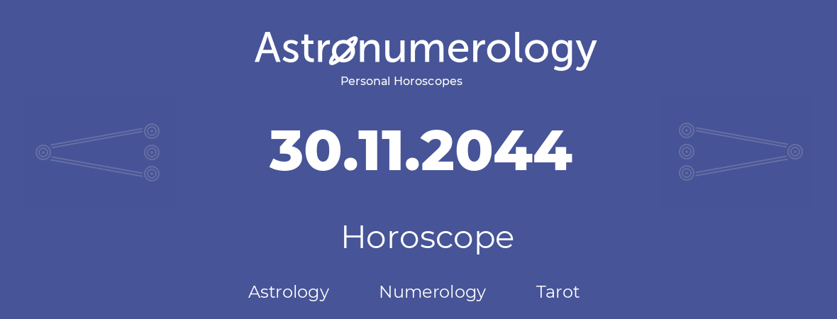 Horoscope for birthday (born day): 30.11.2044 (November 30, 2044)