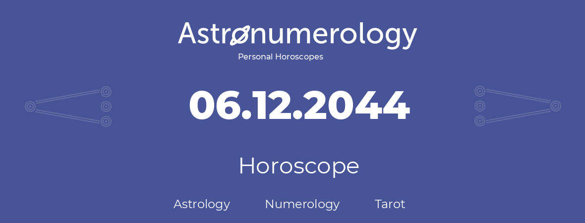 Horoscope for birthday (born day): 06.12.2044 (December 06, 2044)