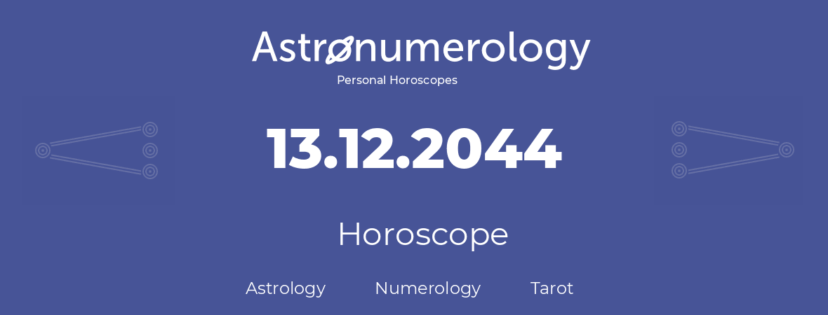 Horoscope for birthday (born day): 13.12.2044 (December 13, 2044)