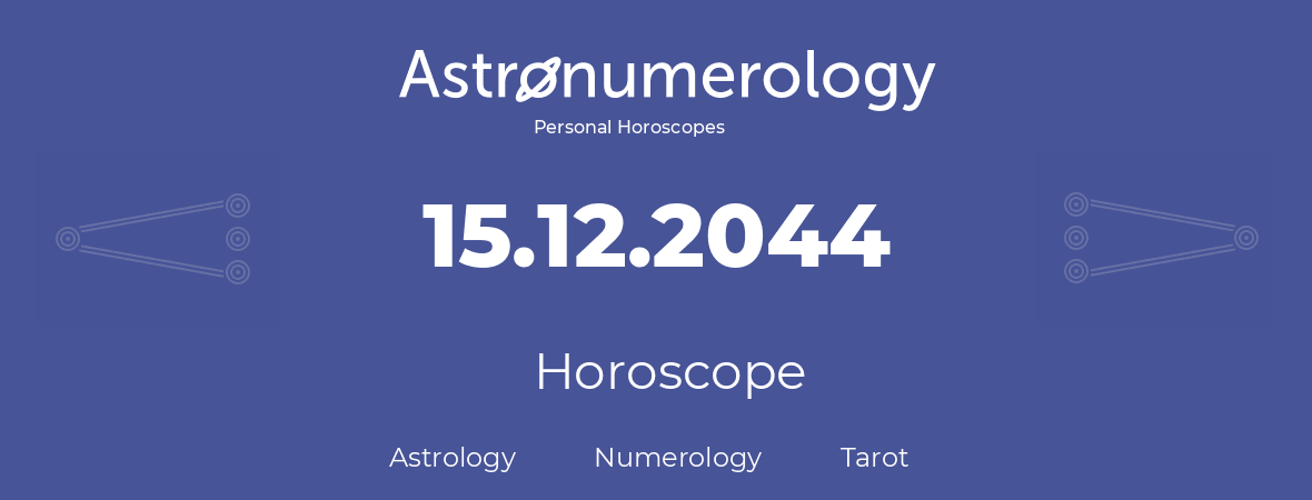 Horoscope for birthday (born day): 15.12.2044 (December 15, 2044)