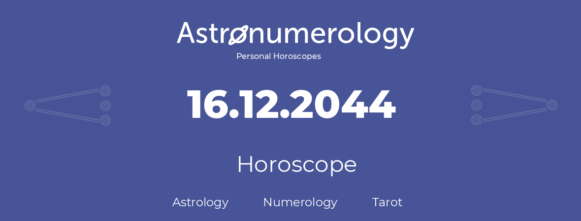 Horoscope for birthday (born day): 16.12.2044 (December 16, 2044)