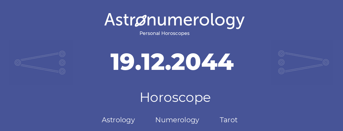 Horoscope for birthday (born day): 19.12.2044 (December 19, 2044)