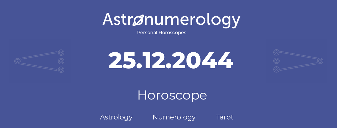 Horoscope for birthday (born day): 25.12.2044 (December 25, 2044)