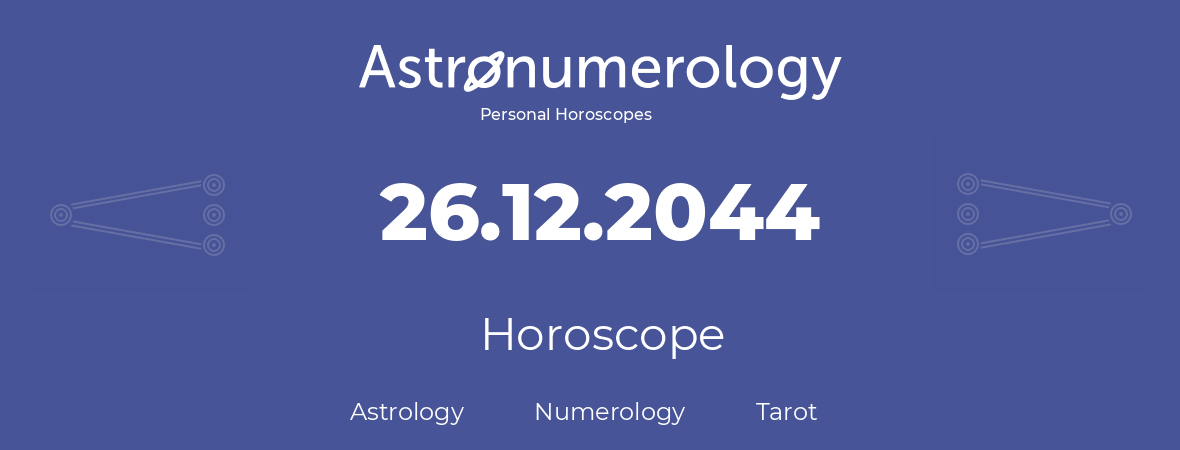 Horoscope for birthday (born day): 26.12.2044 (December 26, 2044)