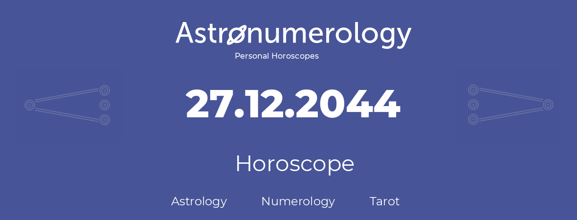 Horoscope for birthday (born day): 27.12.2044 (December 27, 2044)
