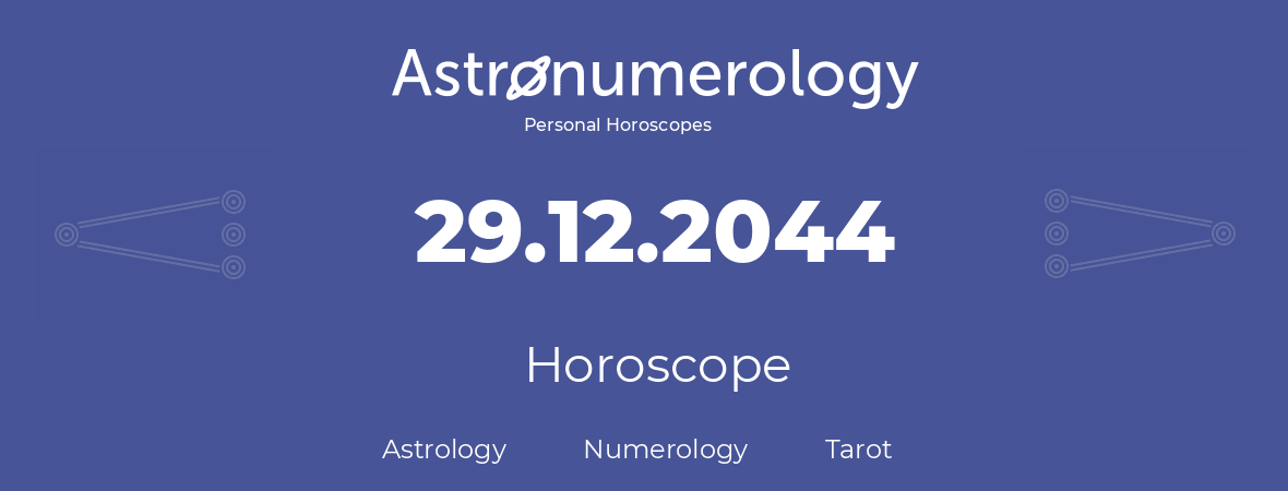 Horoscope for birthday (born day): 29.12.2044 (December 29, 2044)