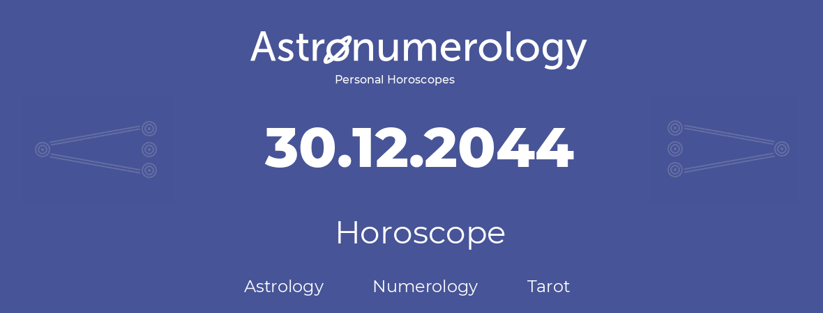 Horoscope for birthday (born day): 30.12.2044 (December 30, 2044)