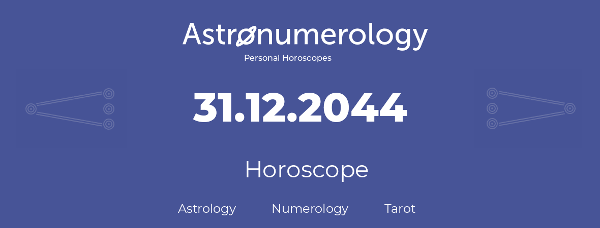 Horoscope for birthday (born day): 31.12.2044 (December 31, 2044)