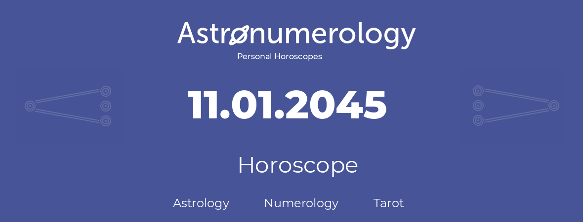 Horoscope for birthday (born day): 11.01.2045 (January 11, 2045)