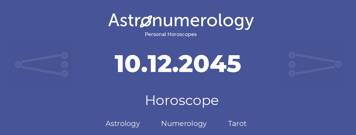 Horoscope for birthday (born day): 10.12.2045 (December 10, 2045)