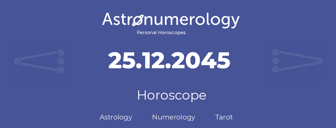 Horoscope for birthday (born day): 25.12.2045 (December 25, 2045)
