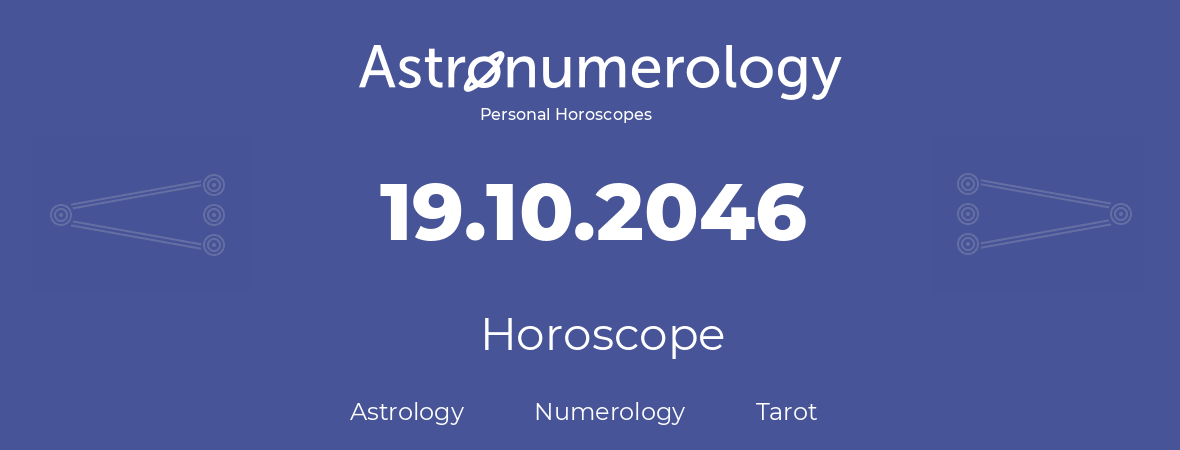 Horoscope for birthday (born day): 19.10.2046 (Oct 19, 2046)