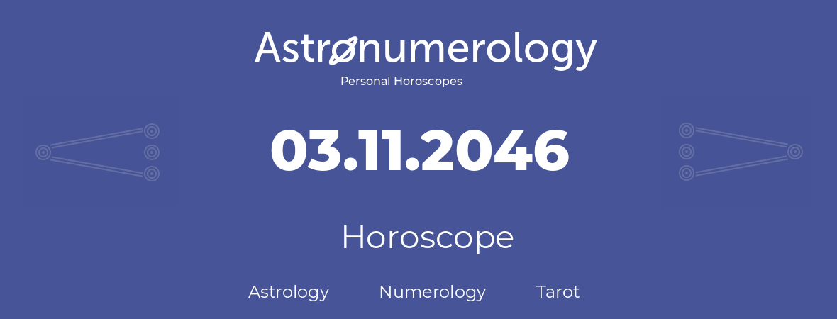 Horoscope for birthday (born day): 03.11.2046 (November 03, 2046)