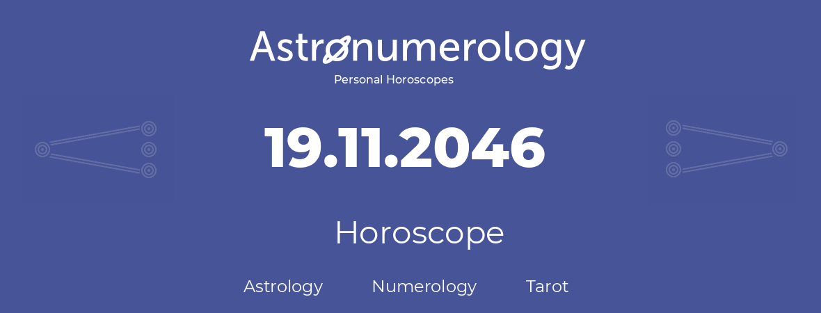 Horoscope for birthday (born day): 19.11.2046 (November 19, 2046)