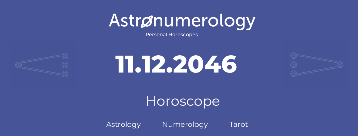 Horoscope for birthday (born day): 11.12.2046 (December 11, 2046)