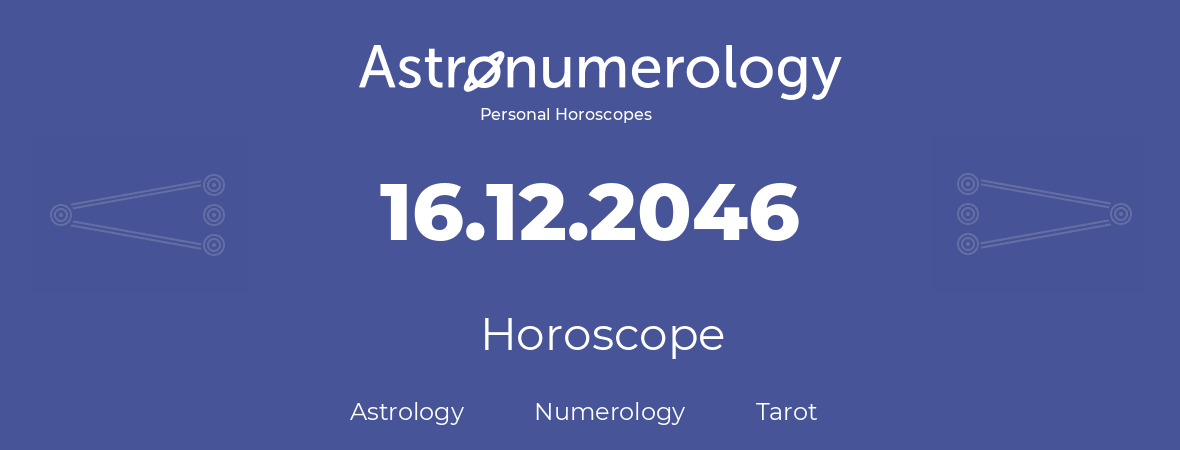 Horoscope for birthday (born day): 16.12.2046 (December 16, 2046)
