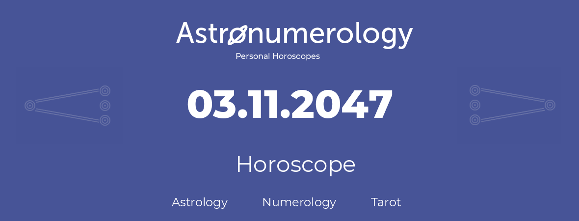Horoscope for birthday (born day): 03.11.2047 (November 3, 2047)