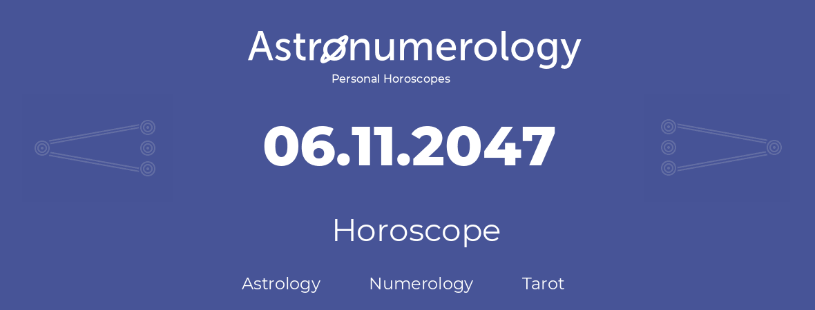 Horoscope for birthday (born day): 06.11.2047 (November 06, 2047)