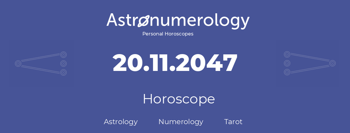 Horoscope for birthday (born day): 20.11.2047 (November 20, 2047)