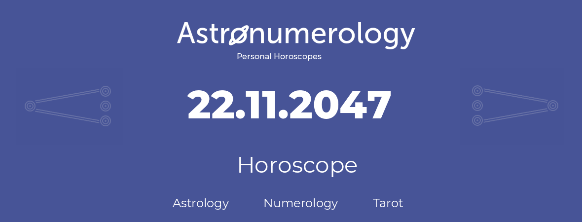 Horoscope for birthday (born day): 22.11.2047 (November 22, 2047)