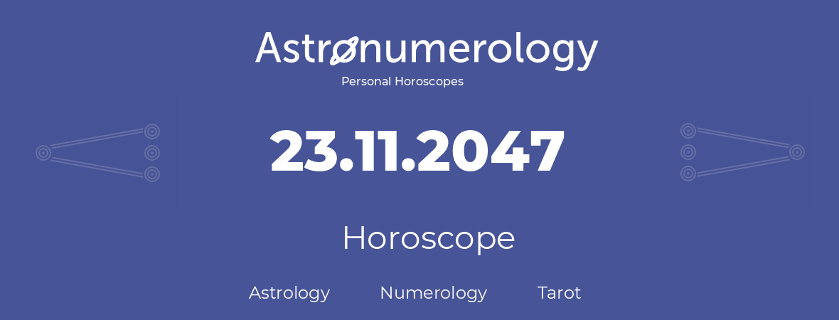 Horoscope for birthday (born day): 23.11.2047 (November 23, 2047)