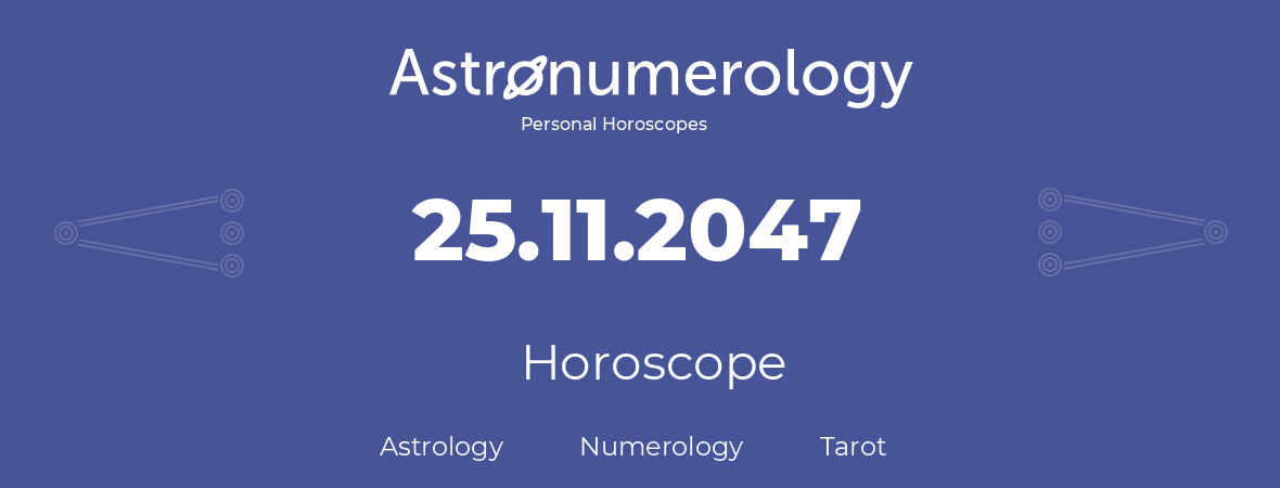 Horoscope for birthday (born day): 25.11.2047 (November 25, 2047)