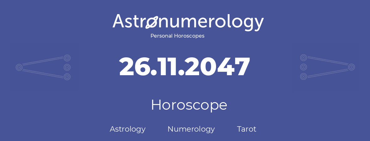 Horoscope for birthday (born day): 26.11.2047 (November 26, 2047)