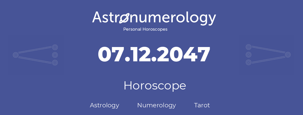 Horoscope for birthday (born day): 07.12.2047 (December 07, 2047)