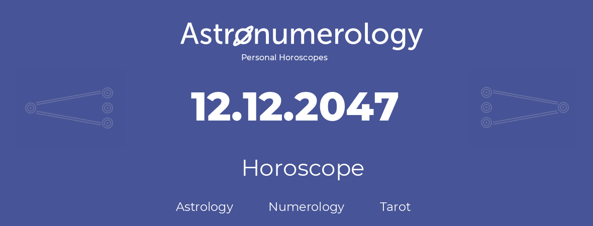 Horoscope for birthday (born day): 12.12.2047 (December 12, 2047)