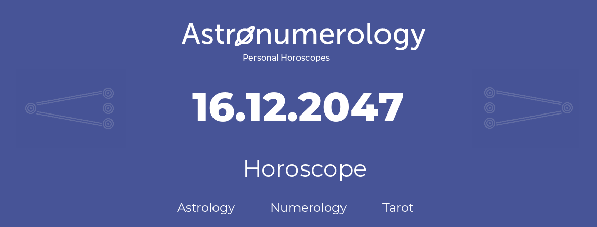 Horoscope for birthday (born day): 16.12.2047 (December 16, 2047)