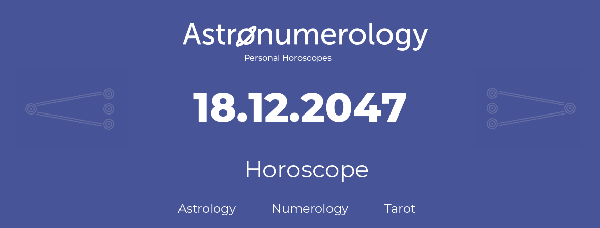 Horoscope for birthday (born day): 18.12.2047 (December 18, 2047)