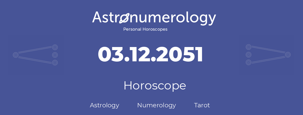 Horoscope for birthday (born day): 03.12.2051 (December 3, 2051)