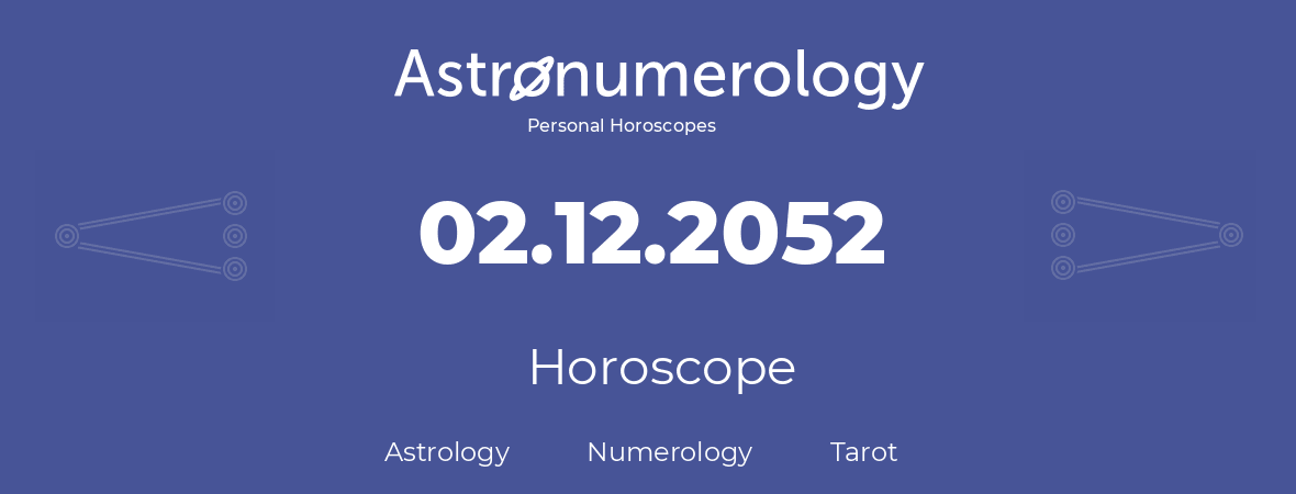 Horoscope for birthday (born day): 02.12.2052 (December 2, 2052)