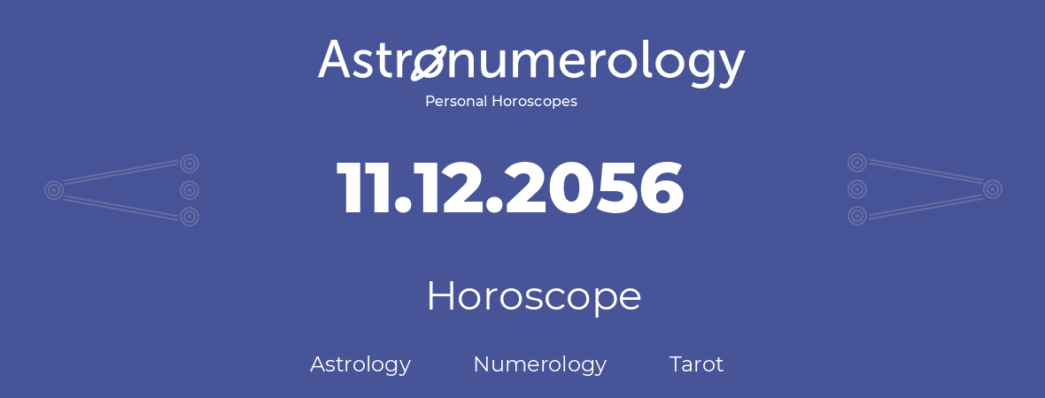 Horoscope for birthday (born day): 11.12.2056 (December 11, 2056)