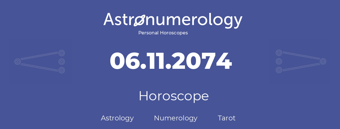 Horoscope for birthday (born day): 06.11.2074 (November 06, 2074)