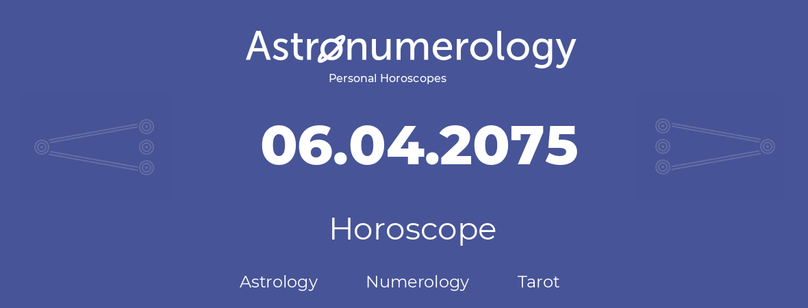 Horoscope for birthday (born day): 06.04.2075 (April 06, 2075)